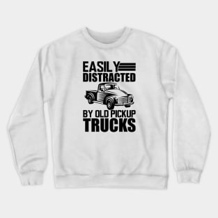 Old pickup truck - Easily distracted by old pickup trucks Crewneck Sweatshirt